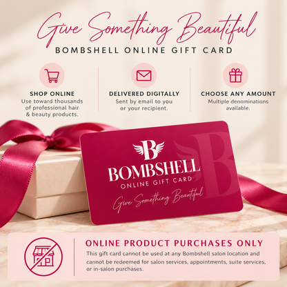 Bombshell Online Gift Card delivered digitally for online professional hair and beauty product purchases only.